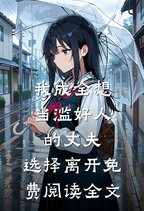 我成全想当滥好人的丈夫，选择离开免费阅读全文