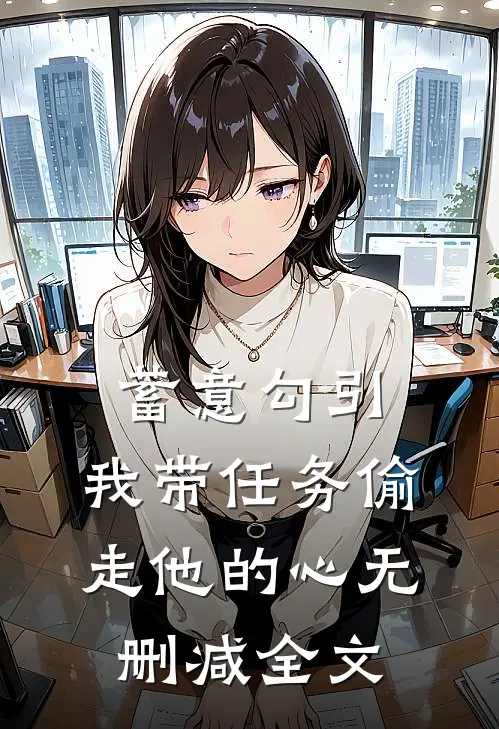 蓄意勾引：我带任务偷走他的心无删减全文