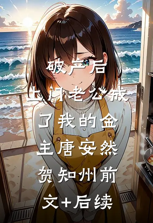 破产后，上门老公成了我的金主唐安然贺知州前文+后续