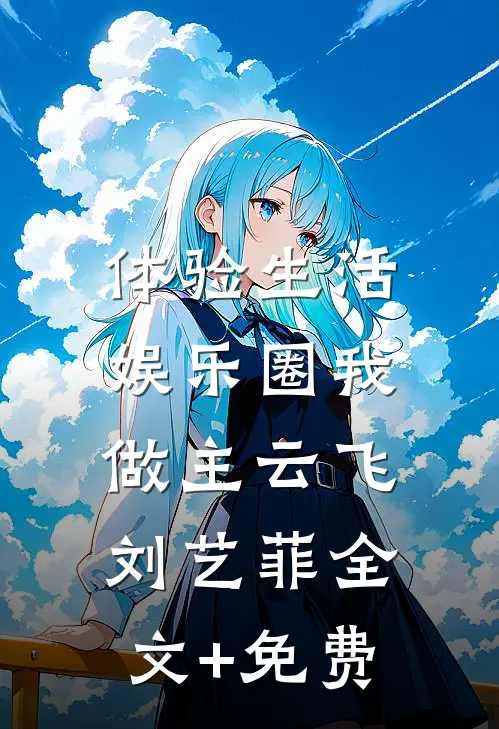 体验生活，娱乐圈我做主云飞刘艺菲全文+免费