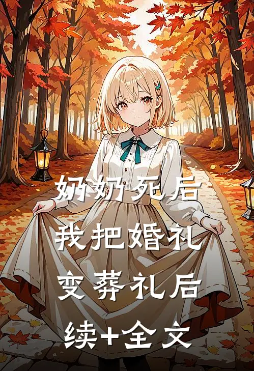 奶奶死后，我把婚礼变葬礼后续+全文