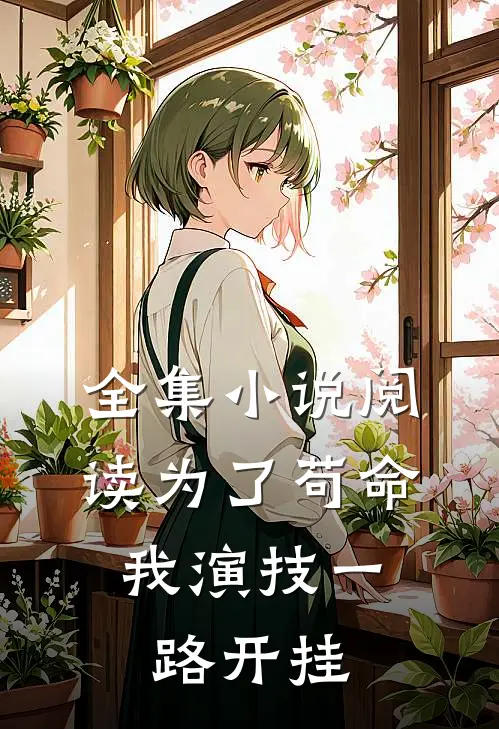 全集小说阅读为了苟命,我演技一路开挂