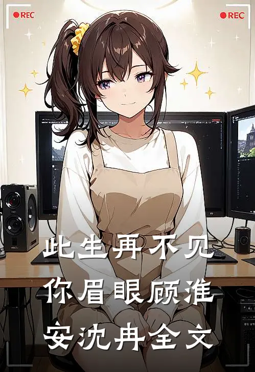 此生再不见你眉眼顾淮安沈冉全文