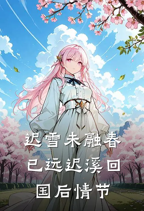 迟雪未融春已远迟溪回国后情节