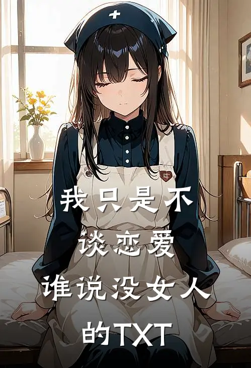 我只是不谈恋爱，谁说没女人的TXT