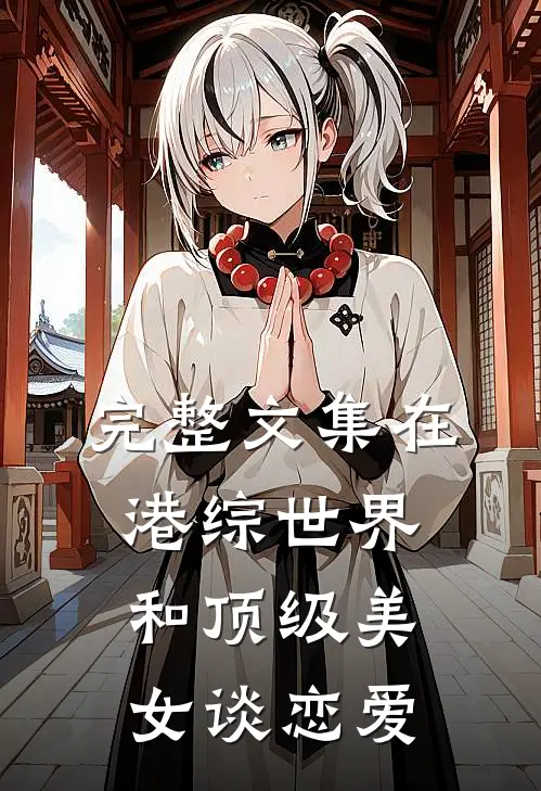 完整文集在港综世界和顶级美女谈恋爱