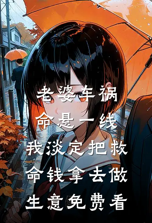 老婆车祸命悬一线，我淡定把救命钱拿去做生意免费看