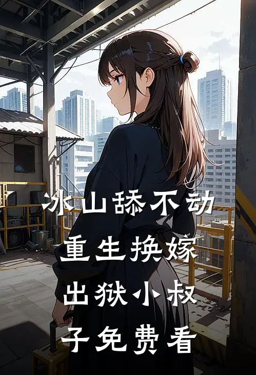 冰山舔不动，重生换嫁出狱小叔子免费看