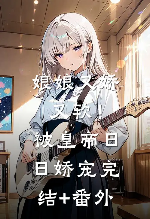 娘娘又娇又软！被皇帝日日娇宠完结+番外