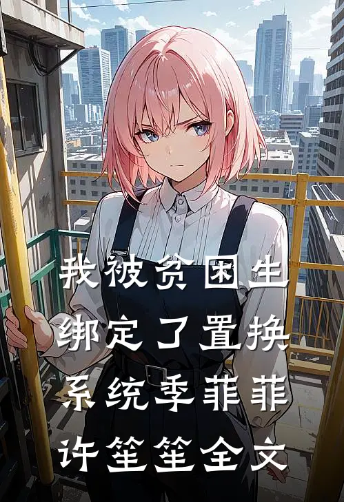 我被贫困生绑定了置换系统季菲菲许笙笙全文