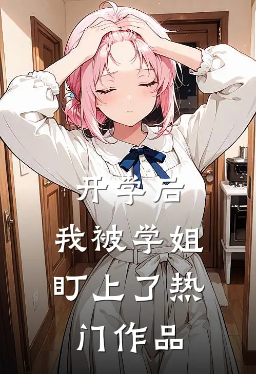 开学后，我被学姐盯上了热门作品