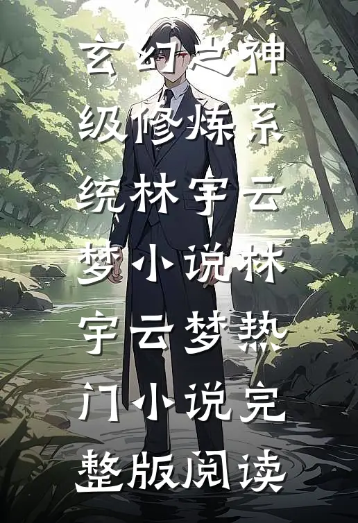 玄幻之神级修炼系统林宇云梦小说林宇云梦热门小说完整版阅读