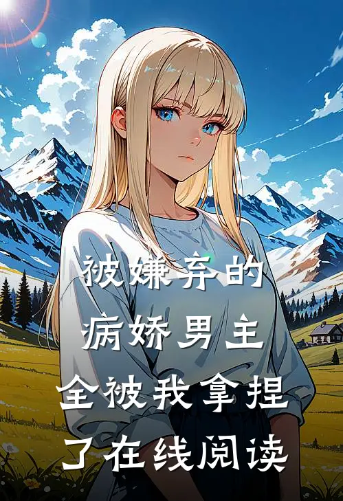 被嫌弃的病娇男主，全被我拿捏了在线阅读