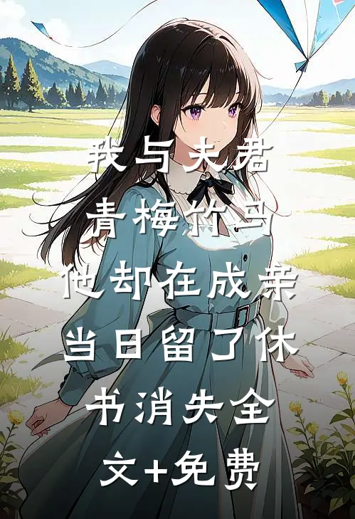 我与夫君青梅竹马，他却在成亲当日留了休书消失全文+免费