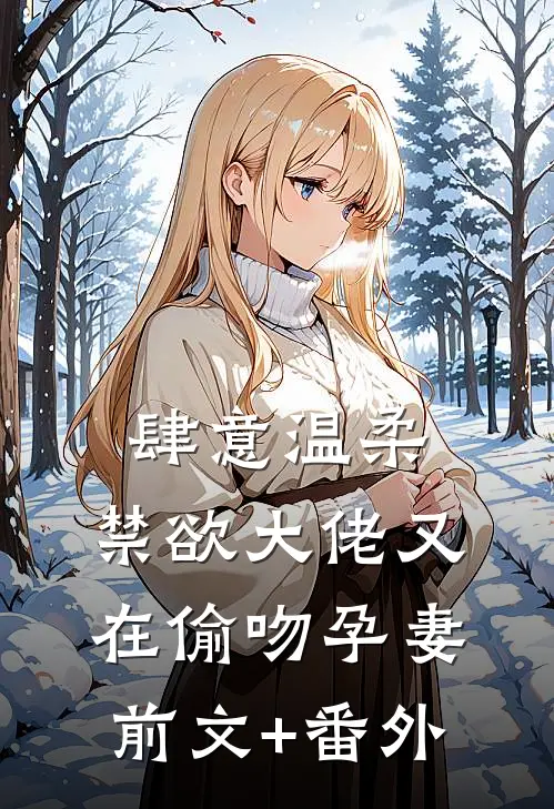 肆意温柔，禁欲大佬又在偷吻孕妻前文+番外