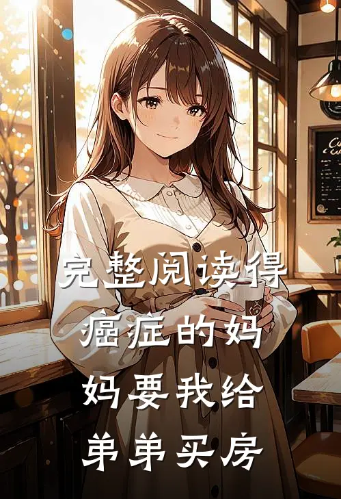完整阅读得癌症的妈妈要我给弟弟买房