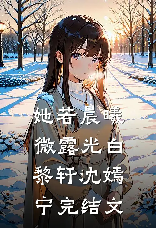 她若晨曦微露光白黎轩沈嫣宁完结文