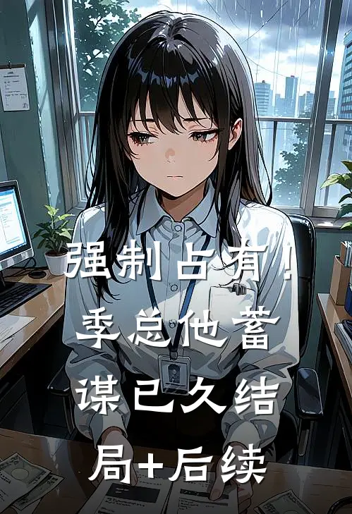 强制占有！季总他蓄谋已久结局+后续