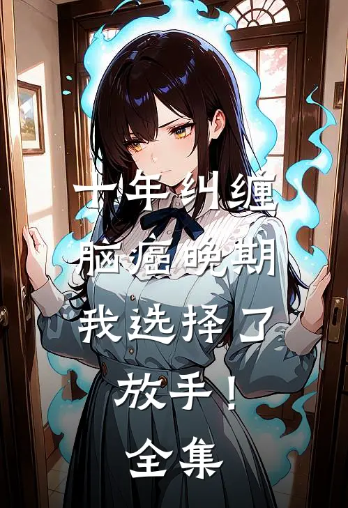 十年纠缠：脑癌晚期，我选择了放手！全集
