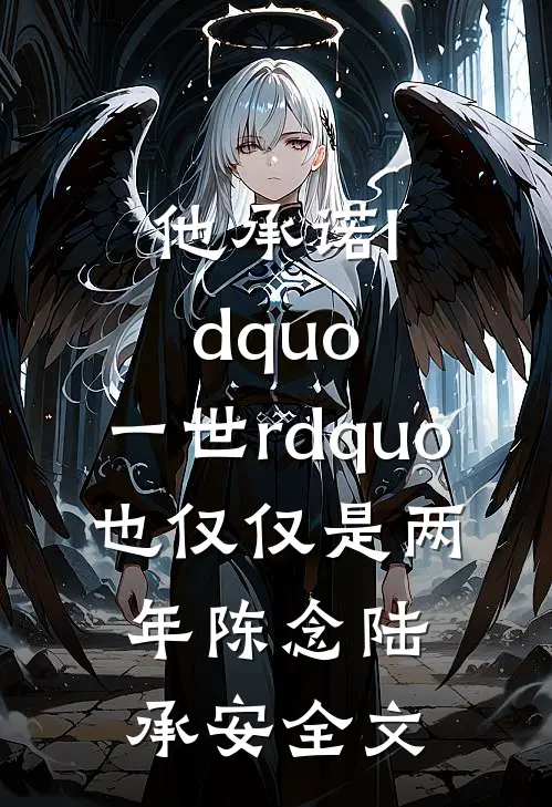 他承诺ldquo;一世rdquo;，也仅仅是两年陈念陆承安全文