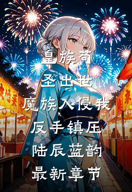 皇族苟圣出世：魔族入侵我反手镇压陆辰蓝韵最新章节