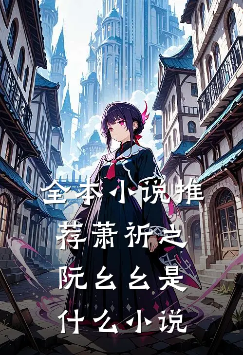 全本小说推荐萧祈之阮幺幺是什么小说