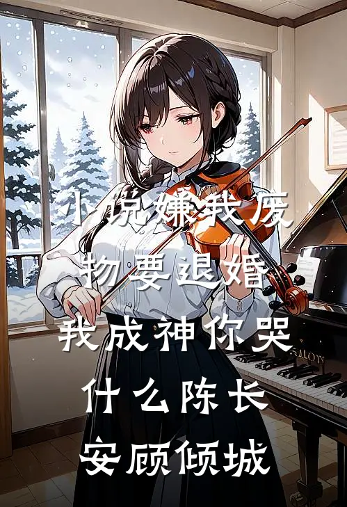 小说嫌我废物要退婚，我成神你哭什么(陈长安顾倾城)