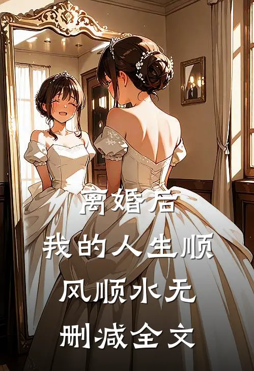 离婚后，我的人生顺风顺水无删减全文