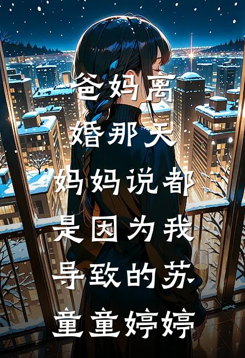 爸妈离婚那天，妈妈说都是因为我导致的苏童童婷婷