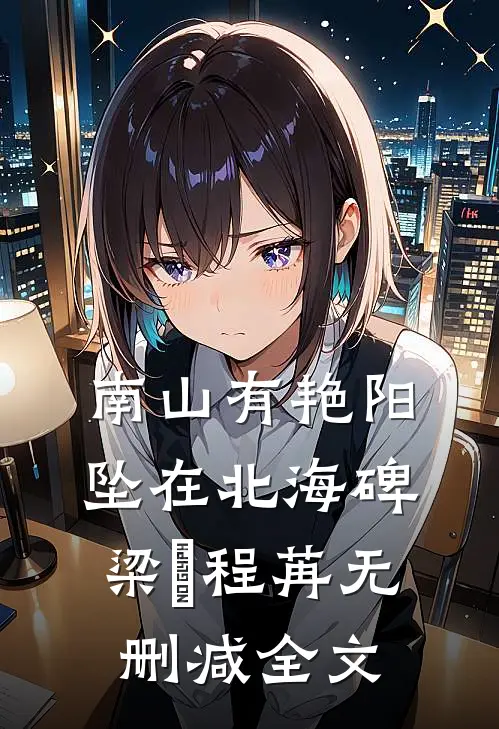 南山有艳阳，坠在北海碑梁玥程苒无删减全文