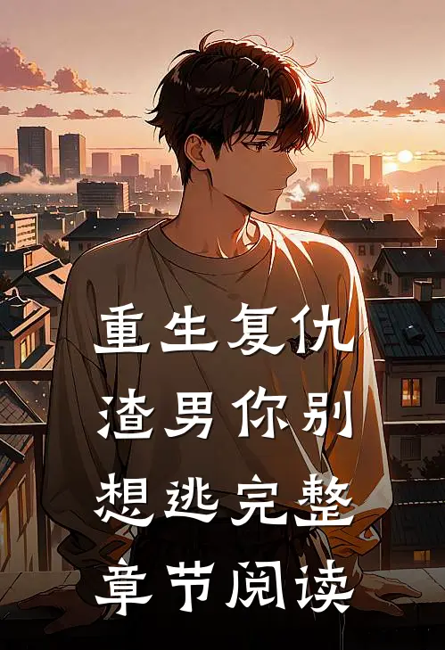 重生复仇：渣男你别想逃完整章节阅读