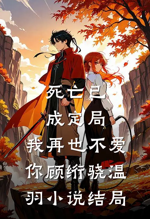 死亡已成定局，我再也不爱你顾绗骁温羽小说结局