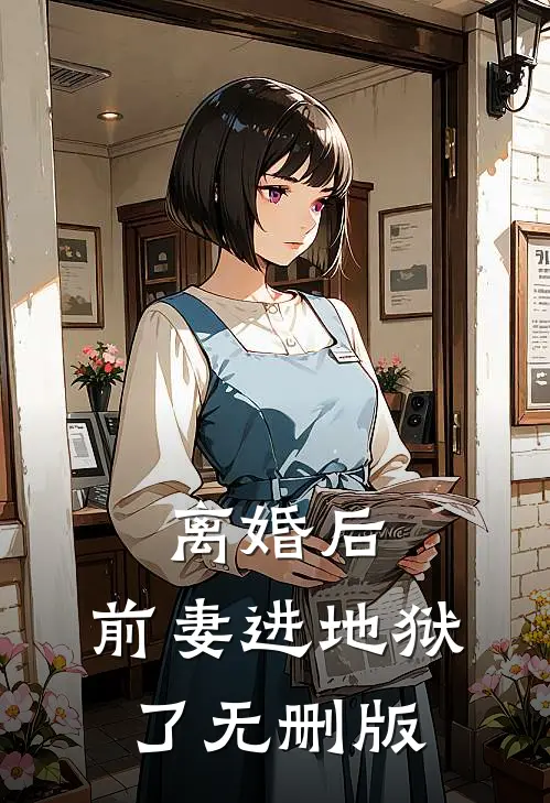 离婚后,前妻进地狱了无删版