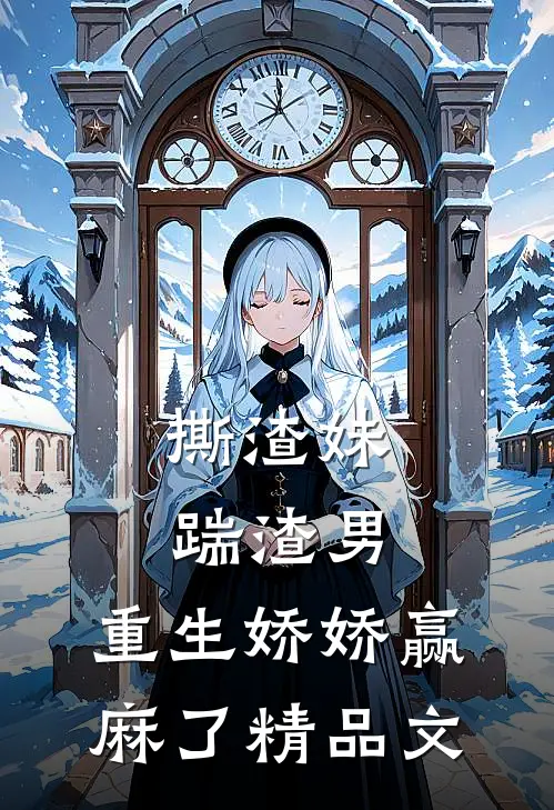 撕渣妹,踹渣男,重生娇娇赢麻了精品文