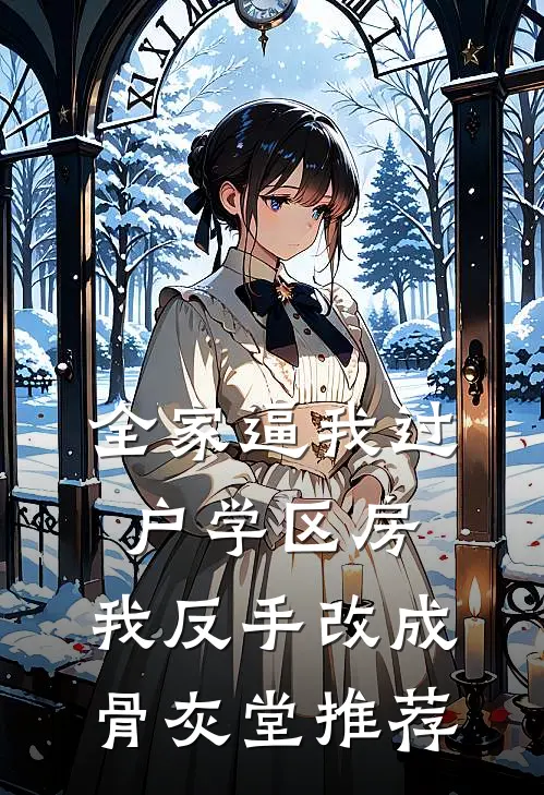 全家逼我过户学区房，我反手改成骨灰堂推荐