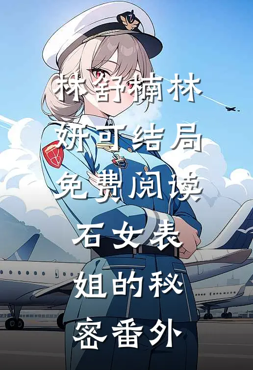 林舒楠林妍可结局免费阅读石女表姐的秘密番外
