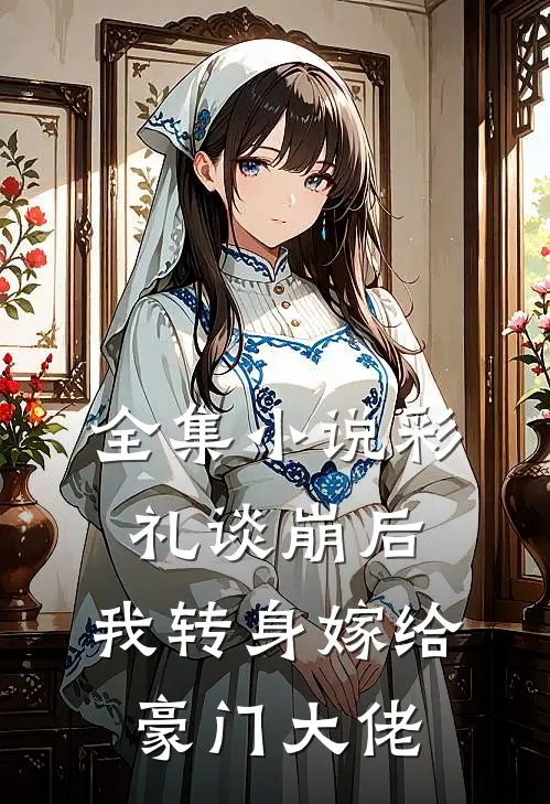 全集小说彩礼谈崩后，我转身嫁给豪门大佬