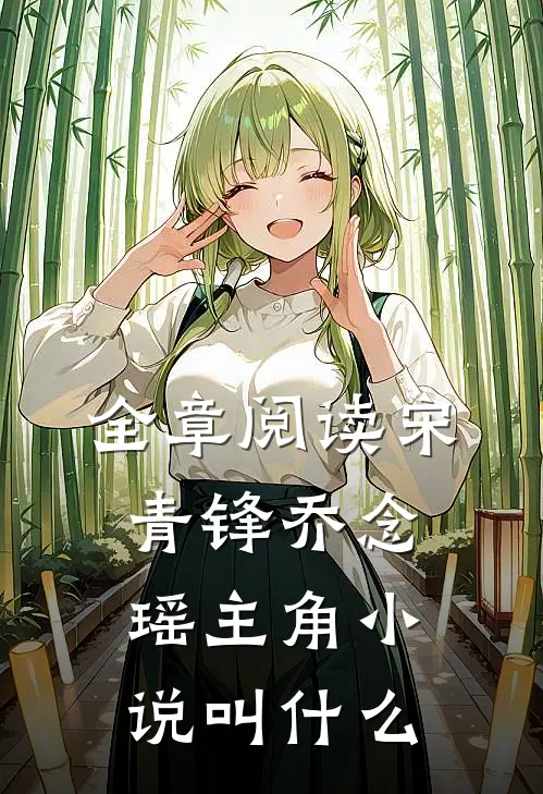 全章阅读宋青锋乔念瑶主角小说叫什么