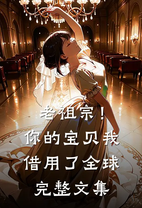 老祖宗！你的宝贝我借用了全球完整文集