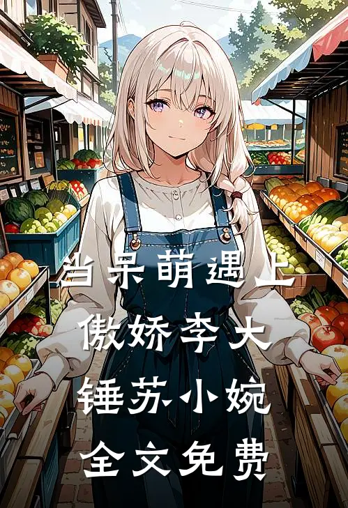 当呆萌遇上傲娇李大锤苏小婉全文免费