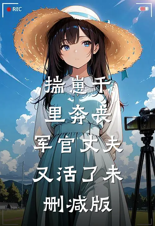 揣崽千里奔丧，军官丈夫又活了未删减版