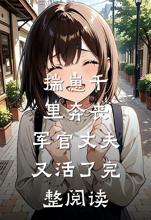 揣崽千里奔丧，军官丈夫又活了完整阅读