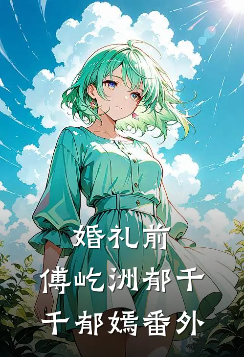 婚礼前，傅屹洲郁千千郁嫣番外