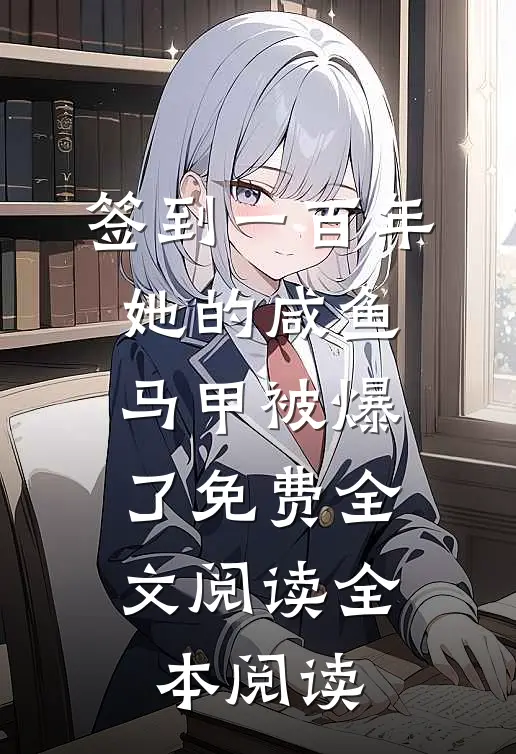 签到一百年,她的咸鱼马甲被爆了免费全文阅读全本阅读
