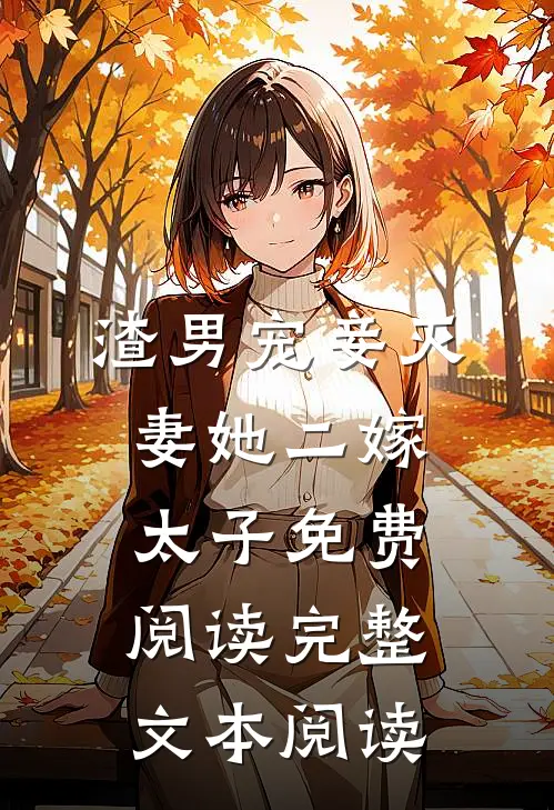 渣男宠妾灭妻她二嫁太子免费阅读完整文本阅读