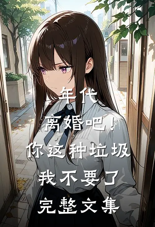 年代：离婚吧！你这种垃圾我不要了完整文集