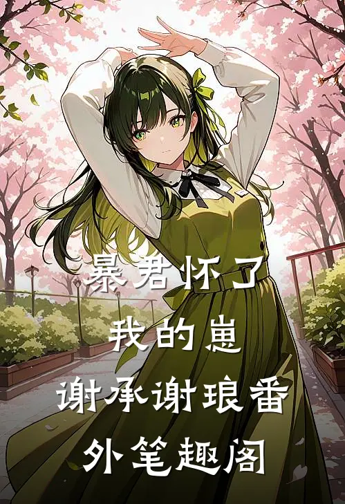暴君怀了我的崽：谢承谢琅番外笔趣阁