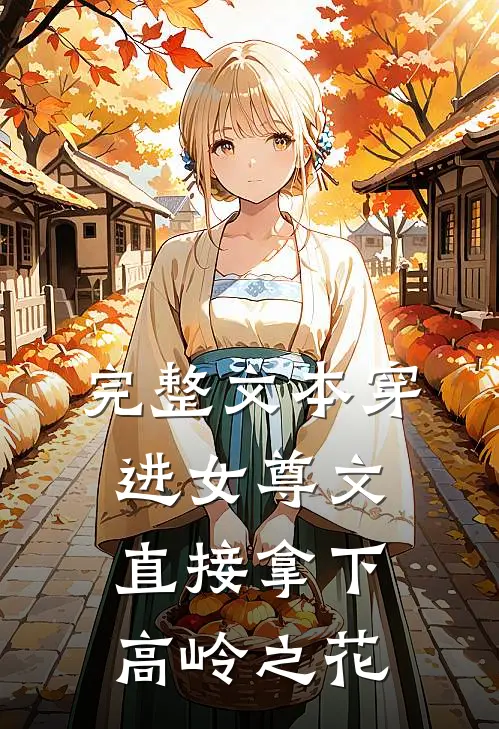 完整文本穿进女尊文：直接拿下高岭之花