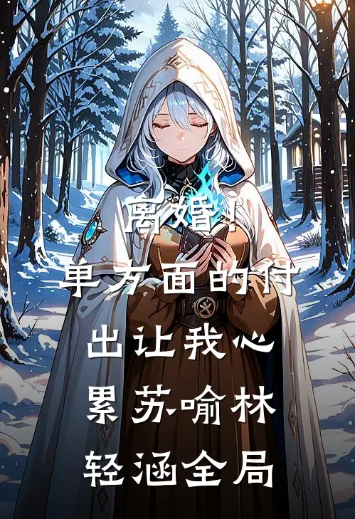 离婚！单方面的付出让我心累苏喻林轻涵全局