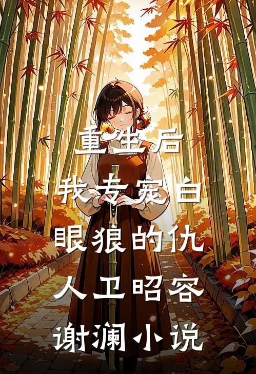 重生后，我专宠白眼狼的仇人卫昭容谢澜小说